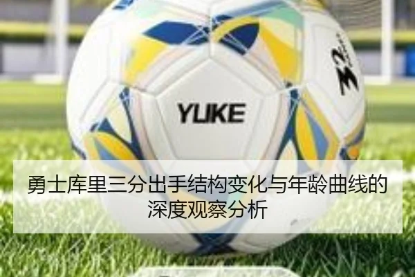 勇士库里三分出手结构变化与年龄曲线的深度观察分析 | kaiyun