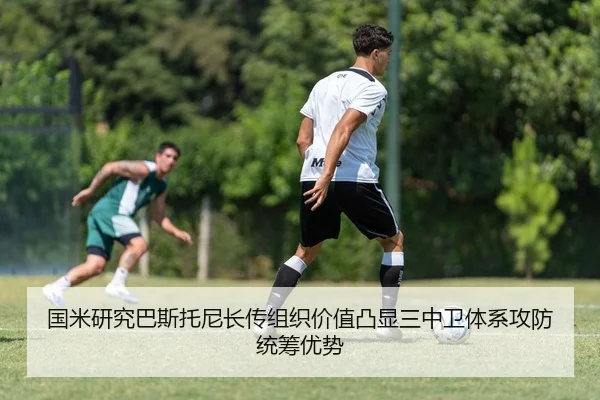 国米研究巴斯托尼长传组织价值凸显三中卫体系攻防统筹优势