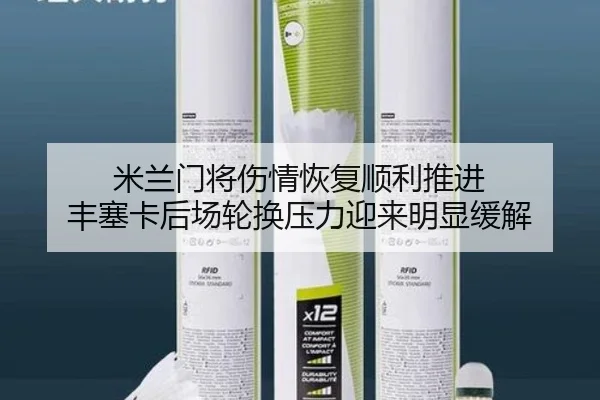 米兰门将伤情恢复顺利推进 丰塞卡后场轮换压力迎来明显缓解